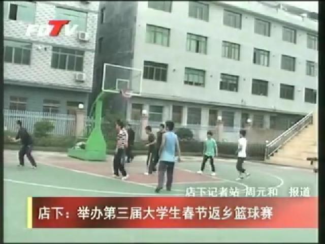 店下：举办第三届大学生春节返乡篮球赛