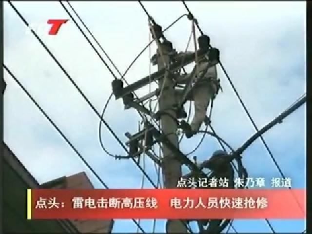 点头：雷电击断高压线 电力人员快速抢修