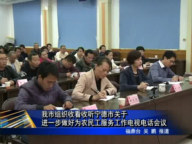 我市组织收看收听宁德市关于进一步做好为农民工服务工作电视电话会议