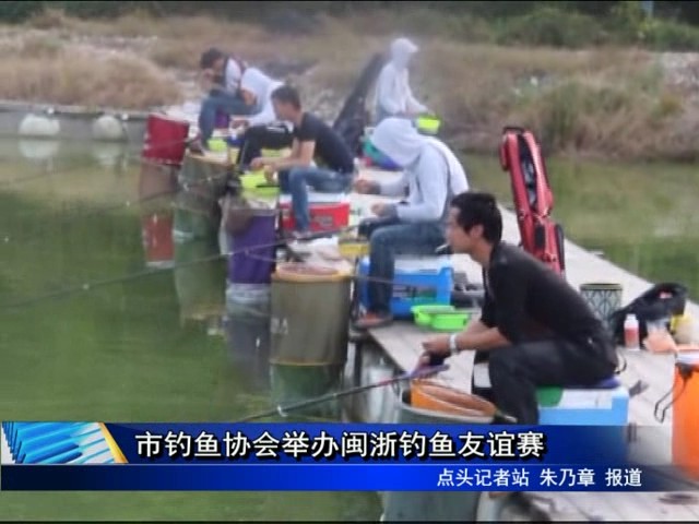 市钓鱼协会举办闽浙钓鱼友谊赛