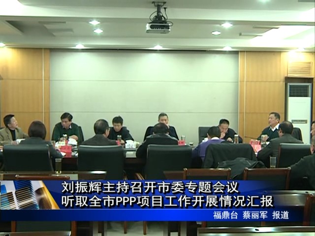 刘振辉主持召开市委专题会议 听取全市PPP项目工作开展情况汇报