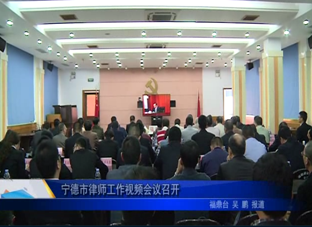 宁德市律师工作视频会议召开