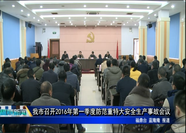 我市召开2016年第一季度防范重特大安全生产事故会议