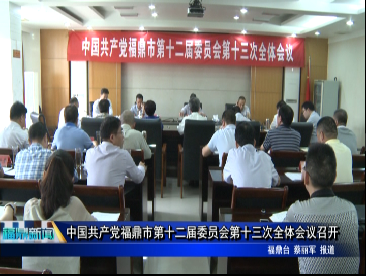 中国共产党福鼎市第十二届委员会第十三次全体会议召开