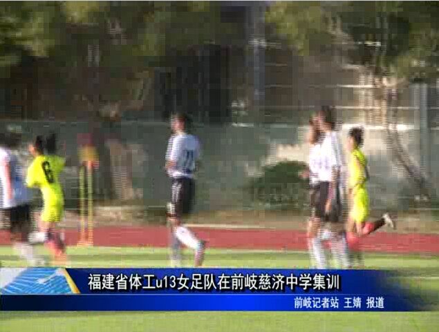 福建省体工u13女足队赴前岐慈济中学集训