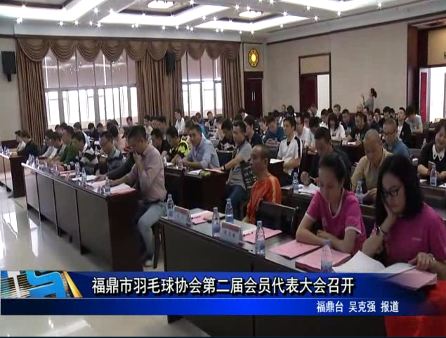 福鼎市羽毛球协会第二届会员代表大会召开
