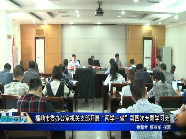 福鼎市委办公室机关支部开展“两学一做”第四次专题学习会