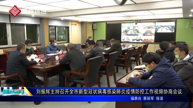 刘振辉主持召开全市新型冠状病毒感染肺炎疫情防控工作视频协商会议