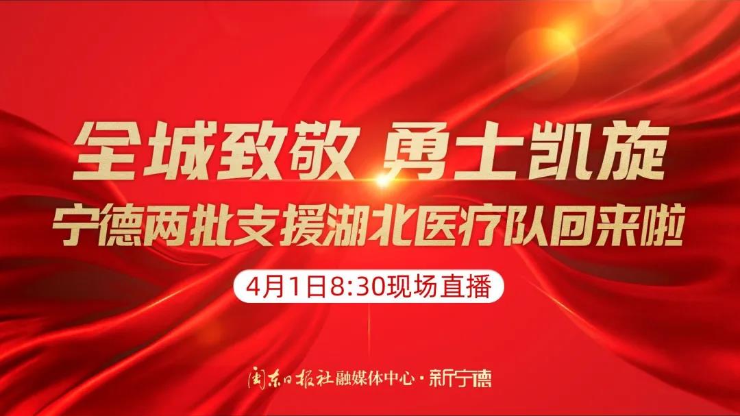 预告丨援鄂医疗队首批队员明日返宁！新宁德8时30分起全程直播