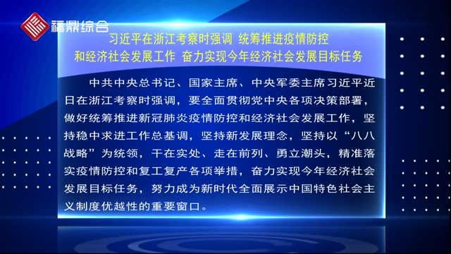 【要闻速览】习近平在浙江考察时强调 统筹推进疫情防控和经济社会发展工作 奋力实现今年经济社会发展目标任务