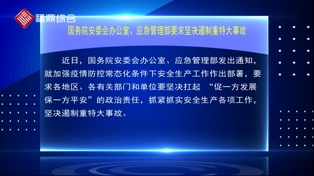 国务院安委会办公室、应急管理部要求坚决遏制重特大事故