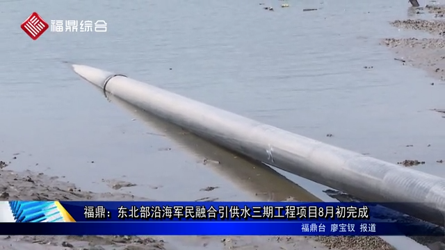 福鼎：东北部沿海军民融合引供水三期工程项目8月初完成