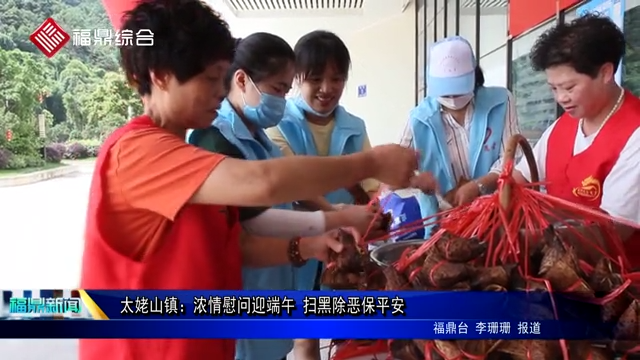 太姥山镇：浓情慰问迎端午 扫黑除恶保平安