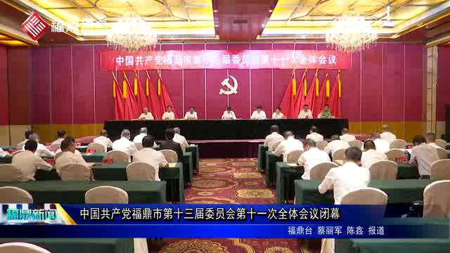 中国共产党福鼎市第十三届委员会第十一次全体会议闭幕