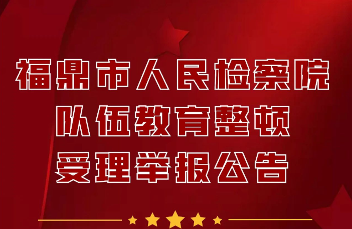 【队伍教育整顿】公布福鼎市检察院队伍教育整顿受理举报方式