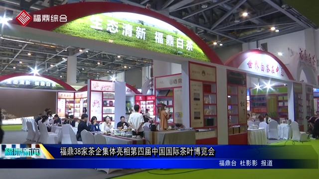 福鼎38家茶企集体亮相第四届中国国际茶叶博览会