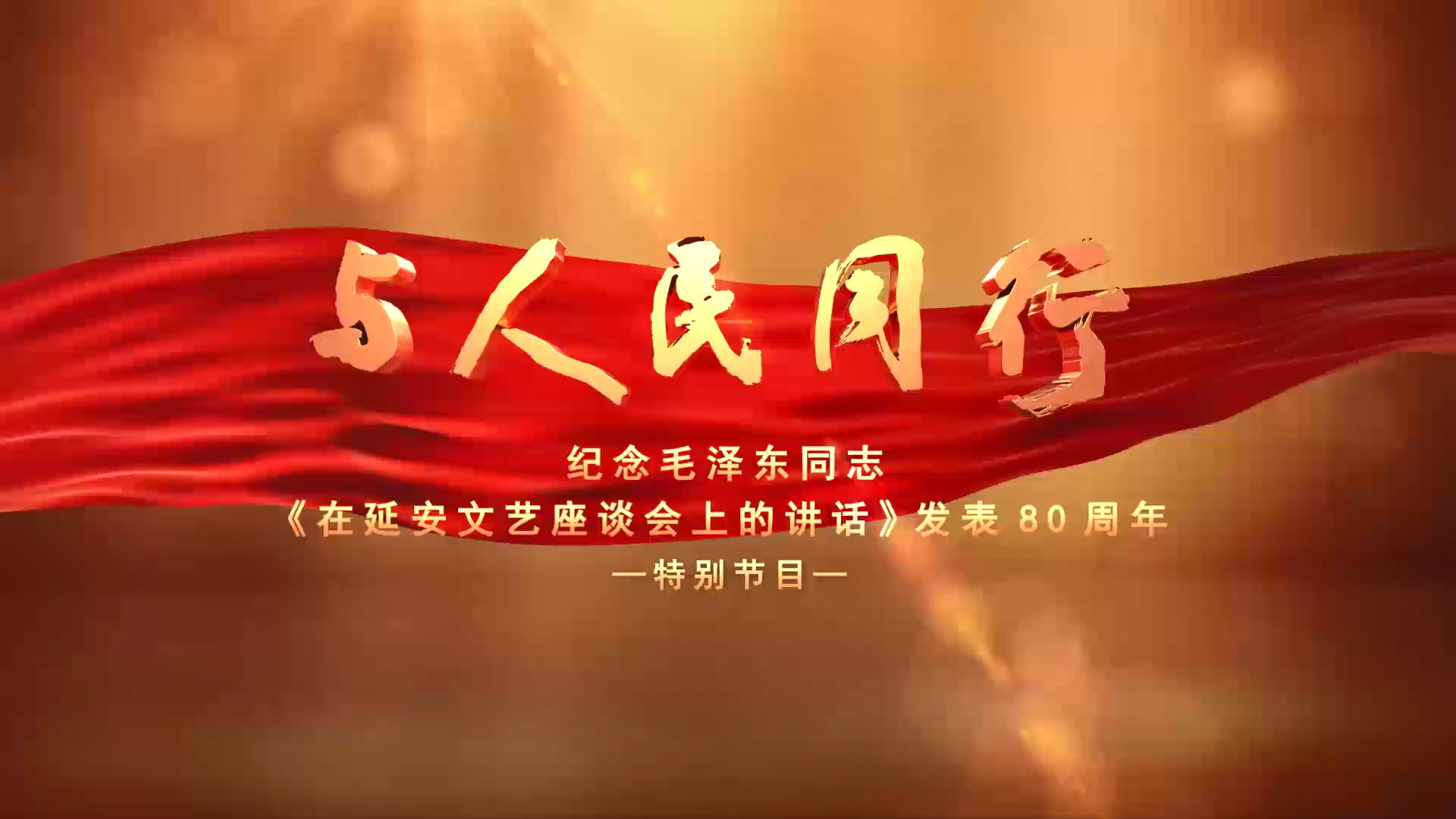与人民同行--纪念毛泽东同志《在延安文艺座谈会上的讲话》发表80周年特别节目