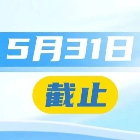 抓紧办理！这项申报5月31日截止