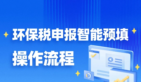 环保税申报智能预填功能上线！操作流程看这里→