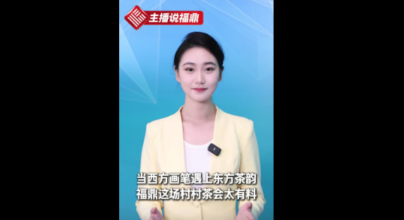 《主播说福鼎》第四十八期：当西方画笔遇上东方茶韵，福鼎这场村村茶会太有料